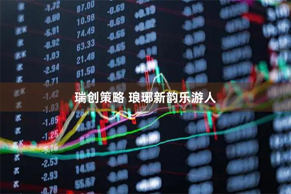 瑞创策略 琅琊新韵乐游人