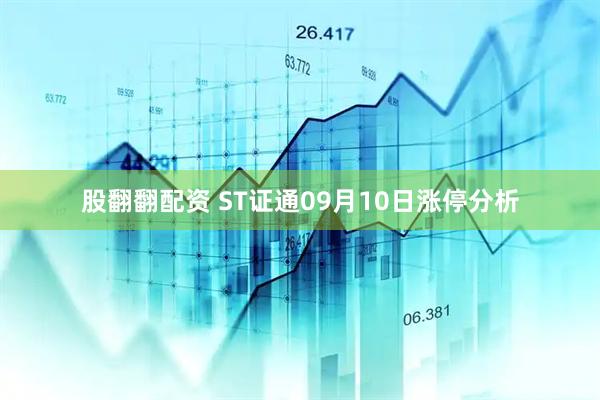 股翻翻配资 ST证通09月10日涨停分析