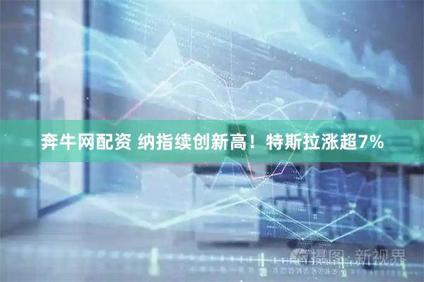 奔牛网配资 纳指续创新高！特斯拉涨超7%